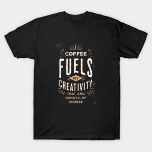 Coffee Fuels My Creativity - Creativity T-Shirt